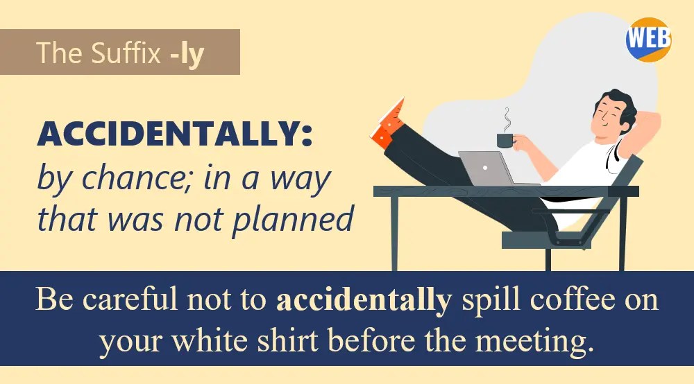 The suffix LY. Be careful not to accidentally spill coffee on your white shirt before the meeting.