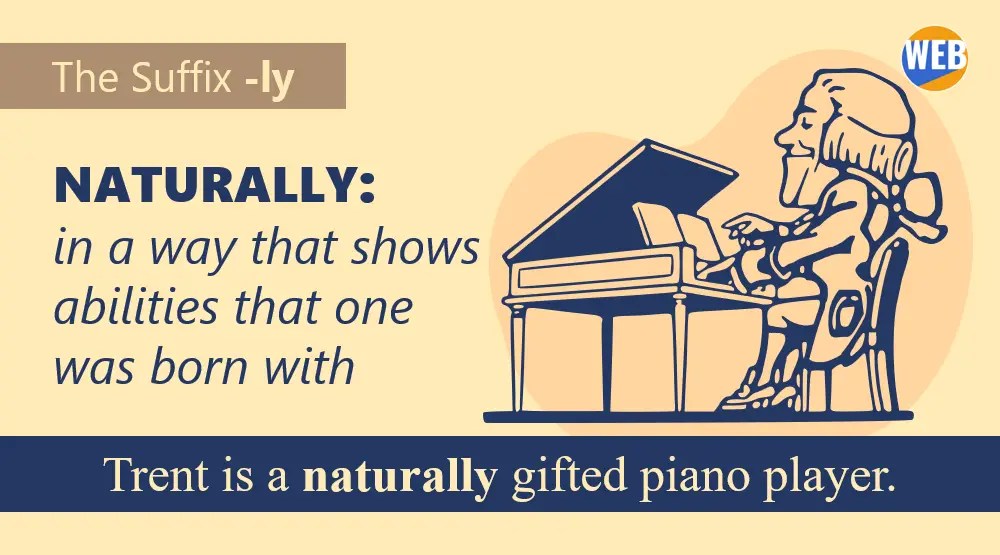 The suffix LY. Trent is a naturally gifted piano player.