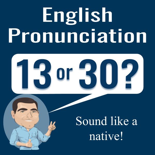 Pronunciation 13 Or 30 Sound Like A Native Video World English Blog