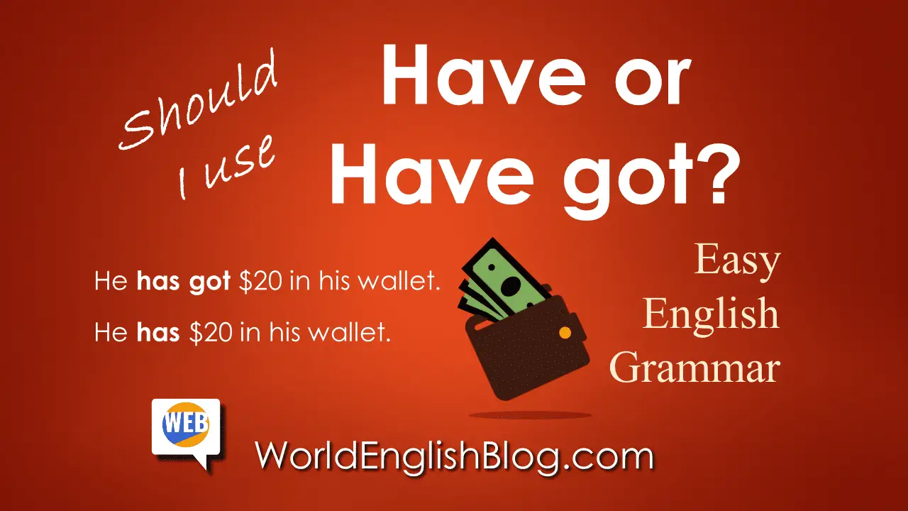 Have or Have got? Easy English Grammar (50+ examples!) World English Blog